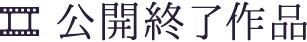 公開終了作品