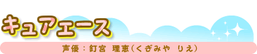 キュアエース 声優:釘宮 理恵(くぎみや りえ)