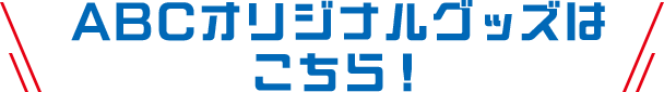 ABCオリジナルグッズはこちら!
