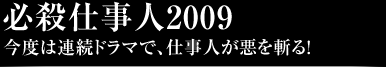 必殺仕事人2009今度は連続ドラマで、仕事人が悪を斬る!
