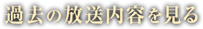 過去の放送内容を見る