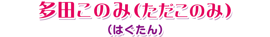 多田このみ（ただこのみ）（はぐたん）