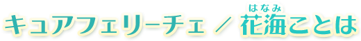 キュアフェリーチェ / 花海(はなみ)ことは キュアフェリーチェ / 花海(はなみ)ことは