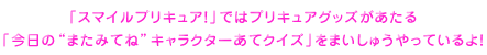「スマイルプリキュア!」ではプリキュアグッズがあたる「今日の“またみてね”キャラクターあてクイズ」をまいしゅうやっているよ!